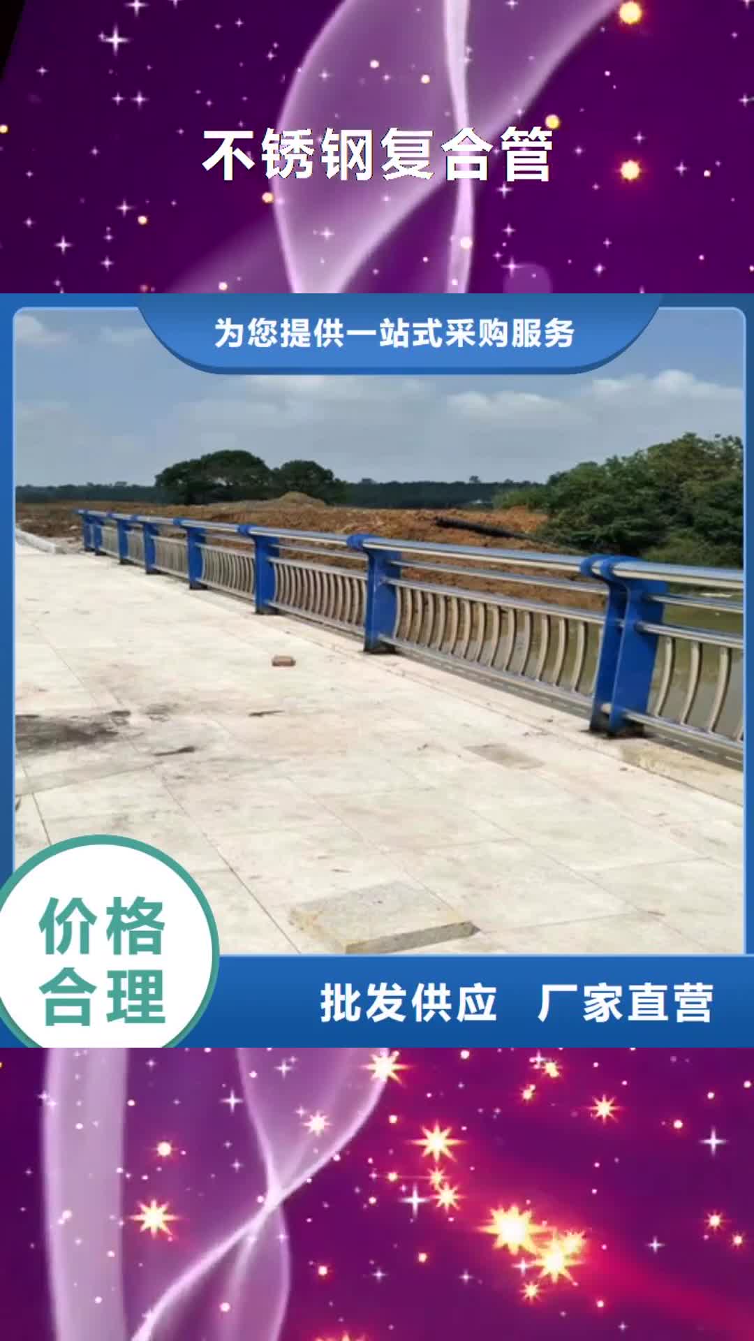 【滁州 不锈钢复合管_桥梁防撞护栏专业的生产厂家】